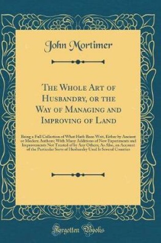 Cover of The Whole Art of Husbandry, or the Way of Managing and Improving of Land