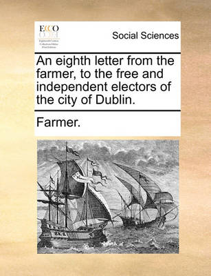 Book cover for An Eighth Letter from the Farmer, to the Free and Independent Electors of the City of Dublin.