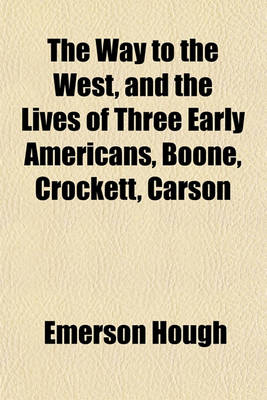 Book cover for The Way to the West, and the Lives of Three Early Americans, Boone, Crockett, Carson