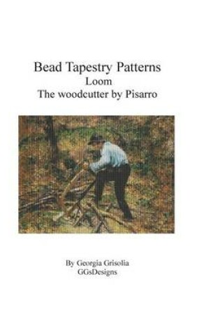 Cover of Bead Tapestry Patterns Loom The Woodcutter by Camille Pissaro