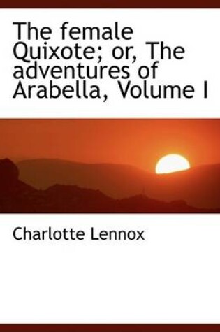 Cover of The Female Quixote; Or, the Adventures of Arabella, Volume I