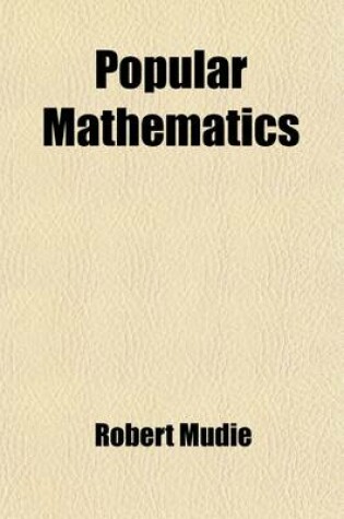 Cover of Popular Mathematics; Being the First Elements of Arithmetic, Algebra, and Geometry, in Their Relations and Uses