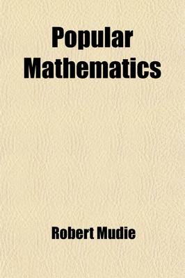 Book cover for Popular Mathematics; Being the First Elements of Arithmetic, Algebra, and Geometry, in Their Relations and Uses