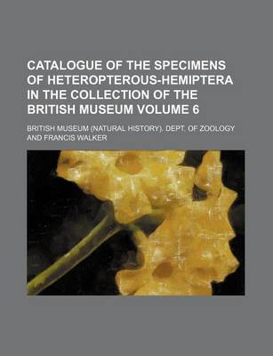 Book cover for Catalogue of the Specimens of Heteropterous-Hemiptera in the Collection of the British Museum Volume 6