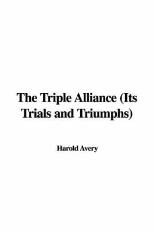 Cover of The Triple Alliance (Its Trials and Triumphs)