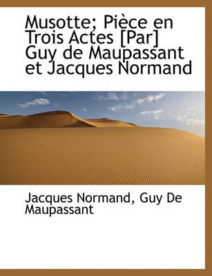 Book cover for Musotte; Piece En Trois Actes [Par] Guy de Maupassant Et Jacques Normand