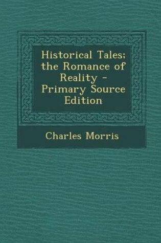 Cover of Historical Tales; The Romance of Reality - Primary Source Edition