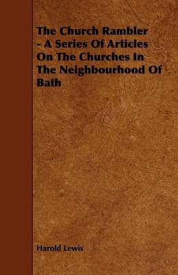 Book cover for The Church Rambler - A Series Of Articles On The Churches In The Neighbourhood Of Bath