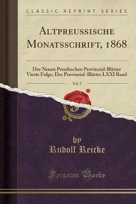 Book cover for Altpreußische Monatsschrift, 1868, Vol. 5: Der Neuen Preußischen Provinzial-Blätter Vierte Folge; Der Provinzial-Blätter LXXI Band (Classic Reprint)