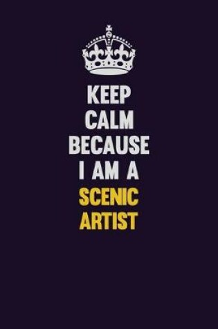 Cover of Keep Calm Because I Am A Scenic Artist