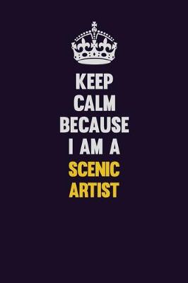 Book cover for Keep Calm Because I Am A Scenic Artist