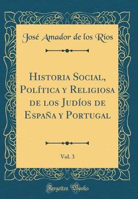 Book cover for Historia Social, Política Y Religiosa de Los Judíos de España Y Portugal, Vol. 3 (Classic Reprint)