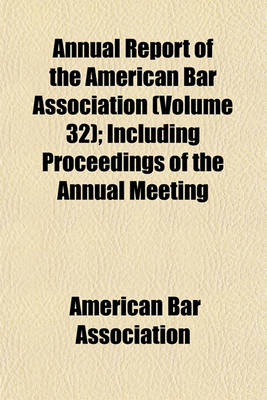 Book cover for Annual Report of the American Bar Association (Volume 32); Including Proceedings of the Annual Meeting