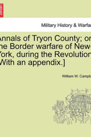 Cover of Annals of Tryon County; Or, the Border Warfare of New-York, During the Revolution. [With an Appendix.]