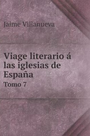 Cover of Viage literario á las iglesias de España Tomo 7