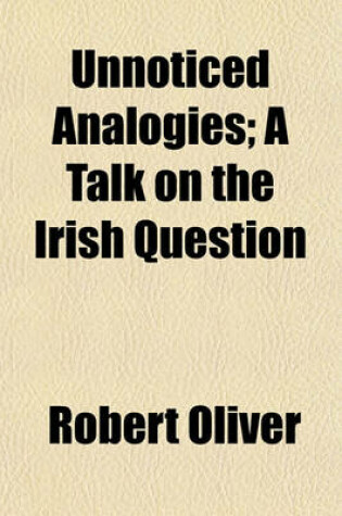 Cover of Unnoticed Analogies; A Talk on the Irish Question