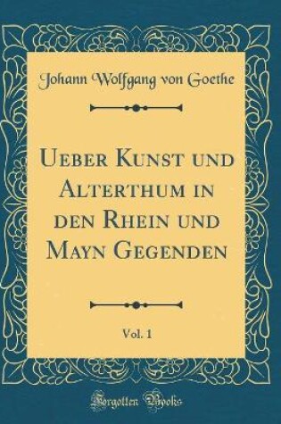 Cover of Ueber Kunst und Alterthum in den Rhein und Mayn Gegenden, Vol. 1 (Classic Reprint)