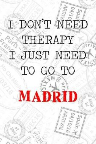 Cover of I Don't Need Therapy I Just Need To Go To Madrid