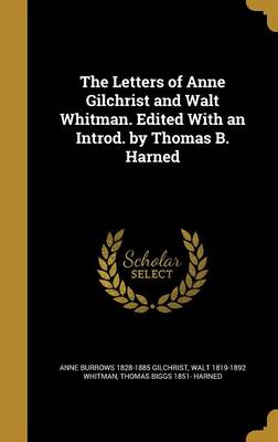 Book cover for The Letters of Anne Gilchrist and Walt Whitman. Edited with an Introd. by Thomas B. Harned