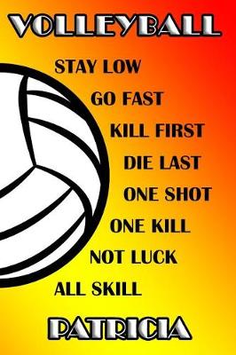 Book cover for Volleyball Stay Low Go Fast Kill First Die Last One Shot One Kill Not Luck All Skill Patricia