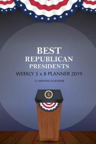 Cover of BEST REPUBLICAN PRESIDENTS Weekly 5 x 8 Planner 2019