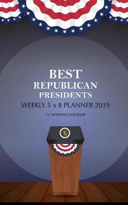 Book cover for BEST REPUBLICAN PRESIDENTS Weekly 5 x 8 Planner 2019