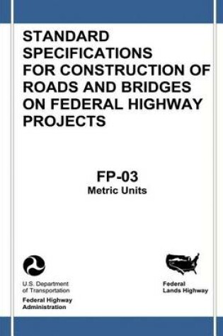Cover of Federal Lands Highway Standard Specifications for Construction of Roads and Bridges on Federal Highway Projects (FP-03, Metric Units)