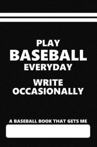 Cover of A Baseball Book That Gets Me, Play Baseball Everyday Write Occasionally