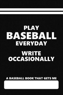 Book cover for A Baseball Book That Gets Me, Play Baseball Everyday Write Occasionally