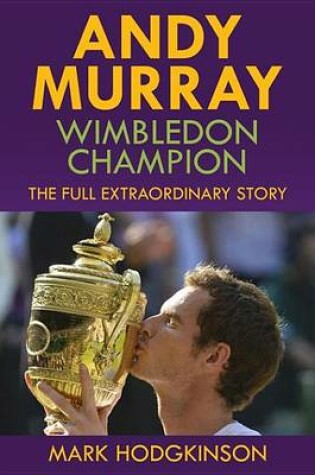 Cover of Andy Murray: Wimbledon Champion: The Full Extraordinary Story