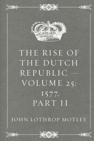 Cover of The Rise of the Dutch Republic - Volume 25