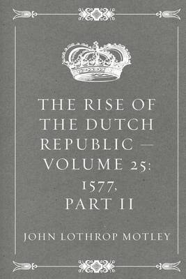 Book cover for The Rise of the Dutch Republic - Volume 25