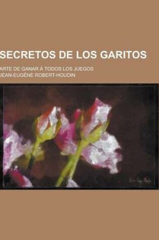 Cover of Secretos de Los Garitos; Arte de Ganar a Todos Los Juegos