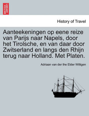 Book cover for Aanteekeningen Op Eene Reize Van Parijs Naar Napels, Door Het Tirolsche, En Van Daar Door Zwitserland En Langs Den Rhijn Terug Naar Holland. Met Platen.