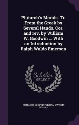 Book cover for Plutarch's Morals. Tr. from the Greek by Several Hands. Cor. and REV. by William W. Goodwin ... with an Introduction by Ralph Waldo Emerson