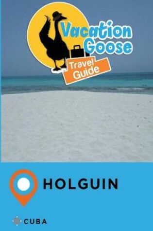 Cover of Vacation Goose Travel Guide Holguin Cuba