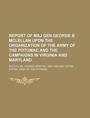 Book cover for Report of Maj Gen George B McLellan Upon the Organization of the Army of the Potomac and the Campaigns in Virginia and Maryland