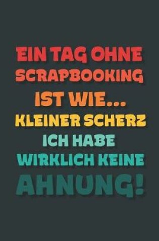 Cover of Ein Tag ohne Scrapbooking ist wie...