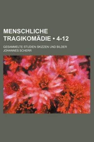 Cover of Menschliche Tragikomadie (4-12); Gesammelte Studien Skizzen Und Bilder