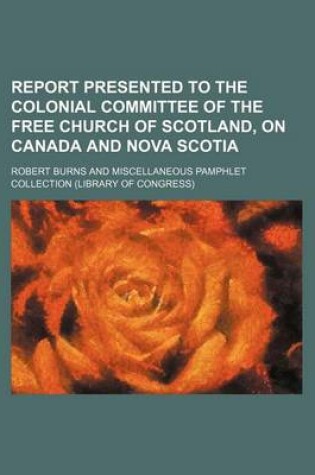 Cover of Report Presented to the Colonial Committee of the Free Church of Scotland, on Canada and Nova Scotia