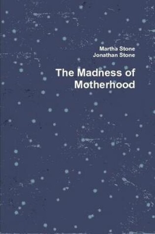 Cover of The Madness of Motherhood