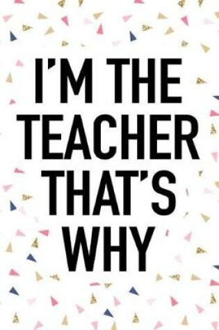 Cover of I'm the Teacher That's Why