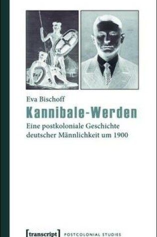 Cover of Kannibale-Werden: Eine Postkoloniale Geschichte Deutscher Mannlichkeit Um 1900