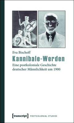 Cover of Kannibale-Werden: Eine Postkoloniale Geschichte Deutscher Mannlichkeit Um 1900