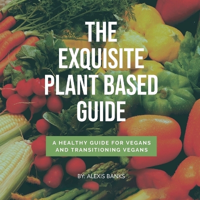 Cover of The Exquisite Plant Based Guide