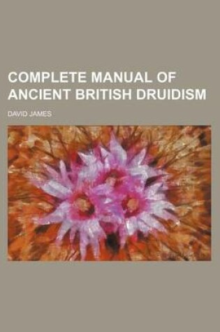 Cover of The Patriarchal Religion of Britain, Or, a Complete Manual of Ancient British Druidism; Containing a Full Development of Its True Origin, Primitive Ch