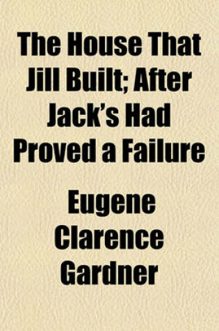 Cover of The House That Jill Built; After Jack's Had Proved a Failure