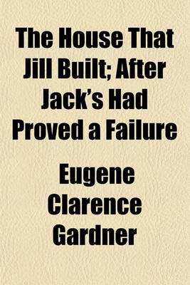 Book cover for The House That Jill Built; After Jack's Had Proved a Failure