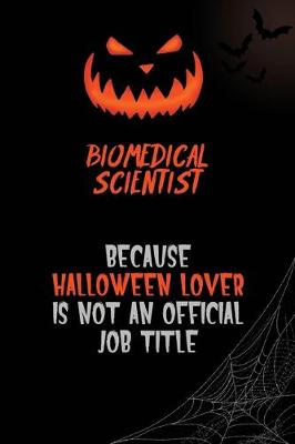 Book cover for Biomedical Scientist Because Halloween Lover Is Not An Official Job Title