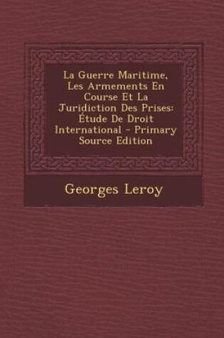 Cover of La Guerre Maritime, Les Armements En Course Et La Juridiction Des Prises